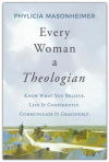 Every Woman a Theologian -  Know What You Believe Live It Confidently. Communicate It Graciously.
